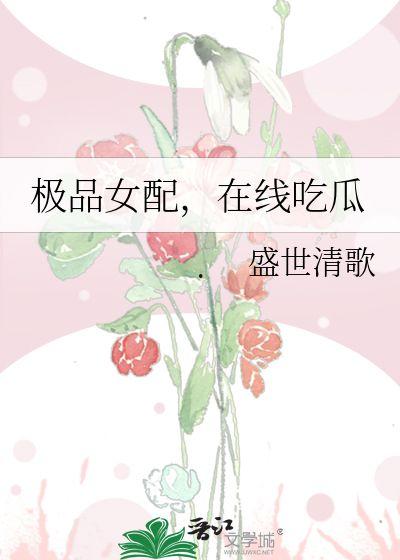 极品女配在线吃瓜盛世,在线吃瓜，盛世狂欢